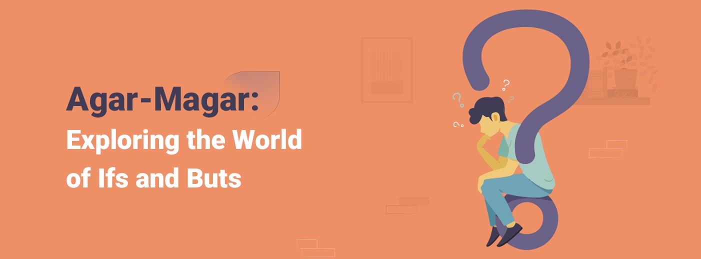 Agar-Magar: Exploring the World of Ifs and Buts