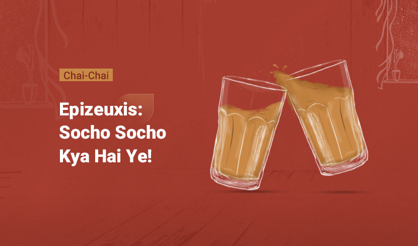 Epizeuxis: Socho Socho Kya Hai Ye!