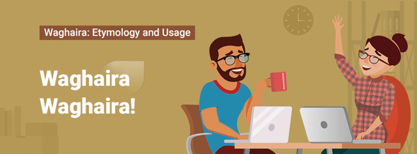 Waghaira: Etymology, Usage, Waghaira Waghaira!